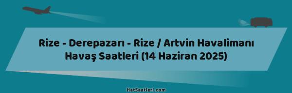 Rize - Derepazarı - Rize / Artvin Havalimanı Havaş Saatleri (14 Haziran 2025)